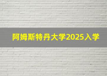 阿姆斯特丹大学2025入学