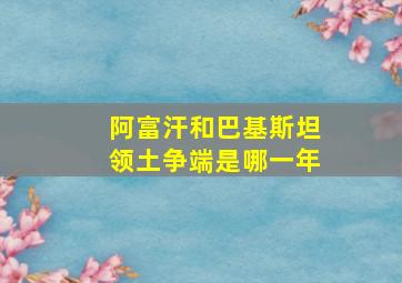 阿富汗和巴基斯坦领土争端是哪一年