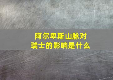 阿尔卑斯山脉对瑞士的影响是什么