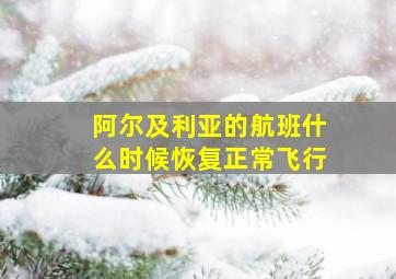 阿尔及利亚的航班什么时候恢复正常飞行