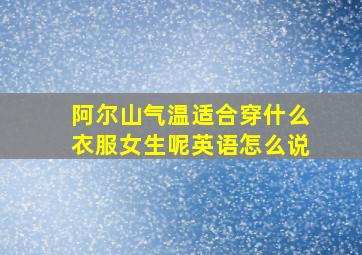 阿尔山气温适合穿什么衣服女生呢英语怎么说