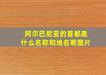 阿尔巴尼亚的首都是什么名称和地名呢图片