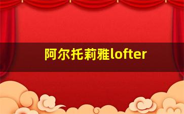 阿尔托莉雅lofter