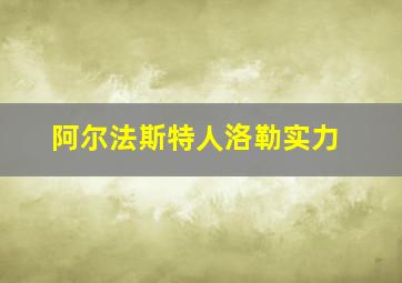 阿尔法斯特人洛勒实力