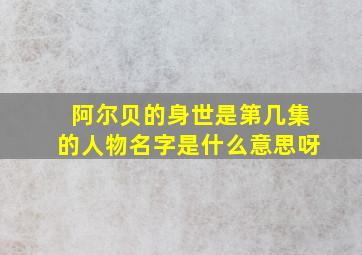 阿尔贝的身世是第几集的人物名字是什么意思呀