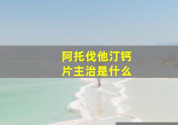 阿托伐他汀钙片主治是什么