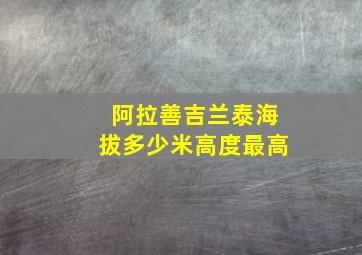 阿拉善吉兰泰海拔多少米高度最高