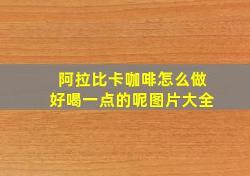 阿拉比卡咖啡怎么做好喝一点的呢图片大全