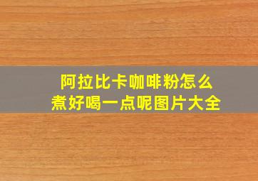 阿拉比卡咖啡粉怎么煮好喝一点呢图片大全