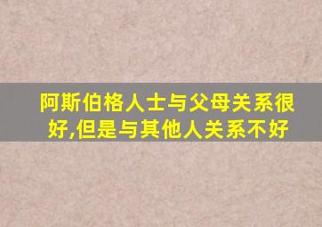 阿斯伯格人士与父母关系很好,但是与其他人关系不好