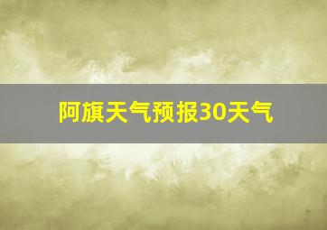 阿旗天气预报30天气