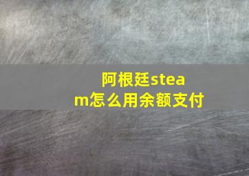 阿根廷steam怎么用余额支付