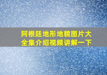 阿根廷地形地貌图片大全集介绍视频讲解一下