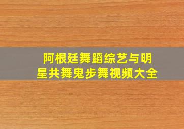 阿根廷舞蹈综艺与明星共舞鬼步舞视频大全