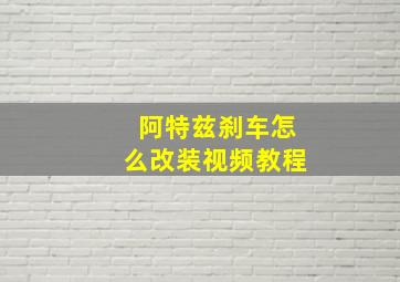 阿特兹刹车怎么改装视频教程