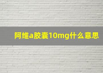 阿维a胶囊10mg什么意思