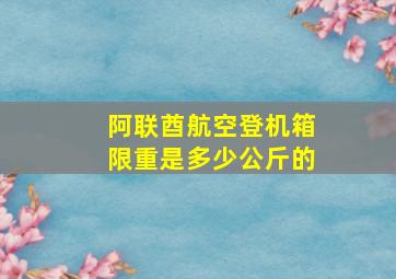 阿联酋航空登机箱限重是多少公斤的