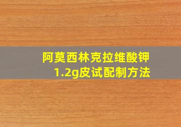 阿莫西林克拉维酸钾1.2g皮试配制方法