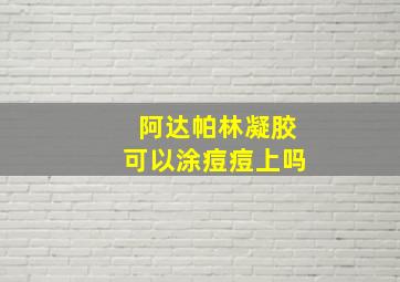 阿达帕林凝胶可以涂痘痘上吗