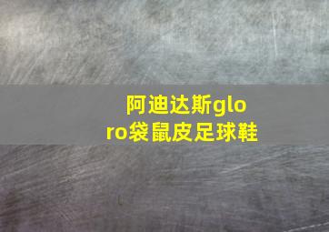 阿迪达斯gloro袋鼠皮足球鞋