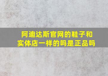 阿迪达斯官网的鞋子和实体店一样的吗是正品吗