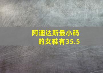 阿迪达斯最小码的女鞋有35.5