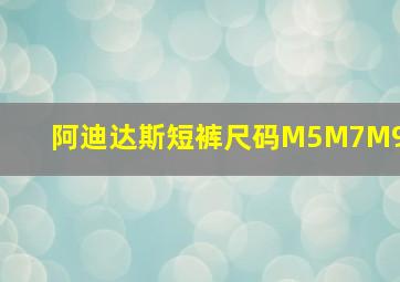 阿迪达斯短裤尺码M5M7M9