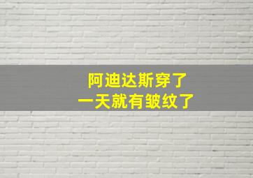 阿迪达斯穿了一天就有皱纹了