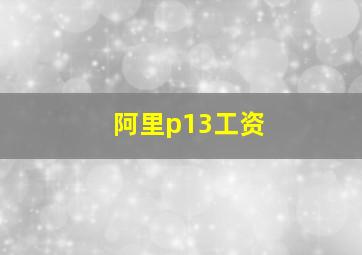 阿里p13工资