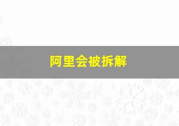 阿里会被拆解