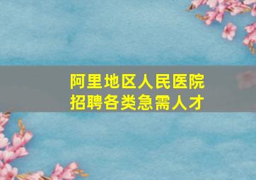 阿里地区人民医院招聘各类急需人才