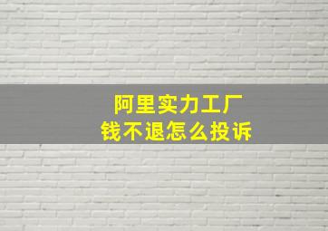 阿里实力工厂钱不退怎么投诉