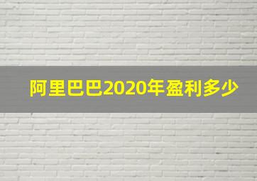 阿里巴巴2020年盈利多少