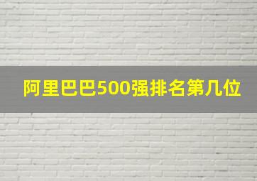 阿里巴巴500强排名第几位