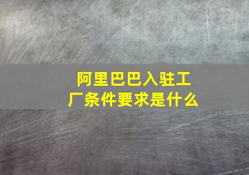 阿里巴巴入驻工厂条件要求是什么