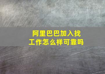 阿里巴巴加入找工作怎么样可靠吗