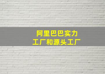 阿里巴巴实力工厂和源头工厂