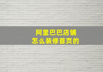 阿里巴巴店铺怎么装修首页的