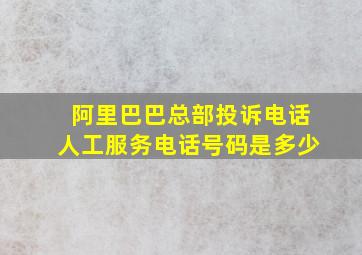 阿里巴巴总部投诉电话人工服务电话号码是多少