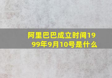 阿里巴巴成立时间1999年9月10号是什么