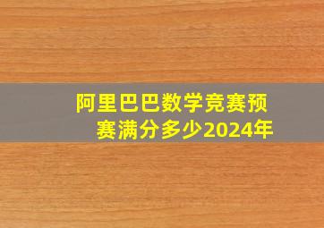 阿里巴巴数学竞赛预赛满分多少2024年