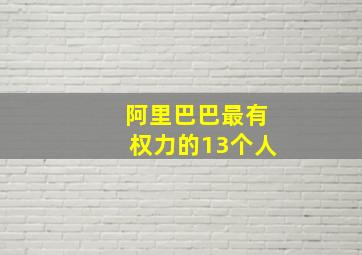 阿里巴巴最有权力的13个人