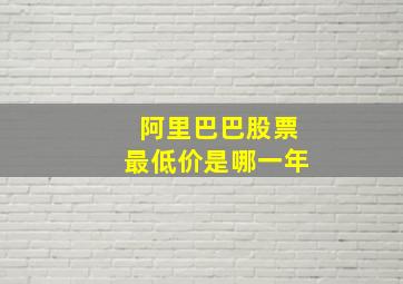 阿里巴巴股票最低价是哪一年