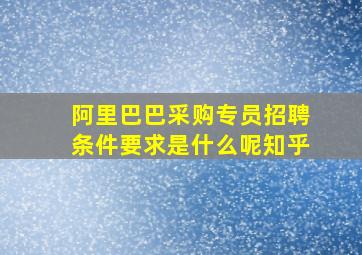 阿里巴巴采购专员招聘条件要求是什么呢知乎