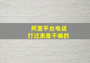 阿里平台电话打过来是干嘛的