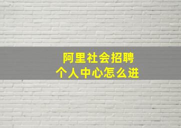 阿里社会招聘个人中心怎么进