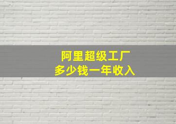 阿里超级工厂多少钱一年收入