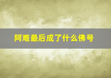 阿难最后成了什么佛号