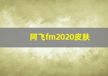 阿飞fm2020皮肤