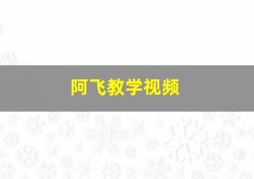 阿飞教学视频